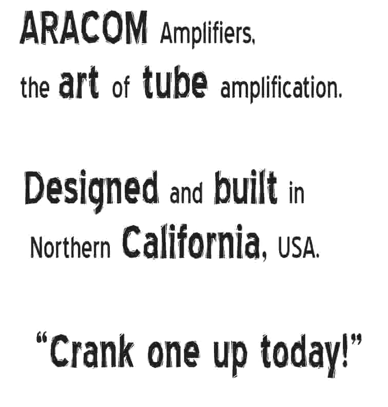 Aracom Amplifiers, custom, tube guitar amps. Hand wired "Old School" Construction, with vintage Mojo. Designed and handcrafted in Northern CA USA. "Let us build one for you."